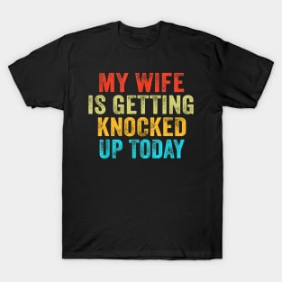 My Wife Is Getting Knocked Up Today Funny T-Shirt